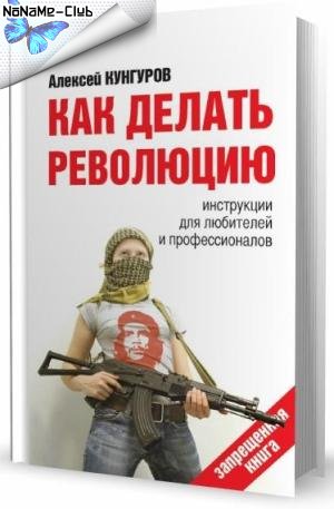 Информация о книге Название: Как делать революцию Автор. Кунгуров
