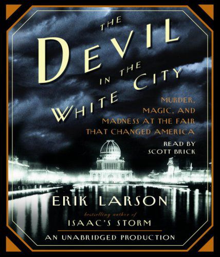 The Devil in the White City Murder, Magic, and Madness at the Fair That Changed America (Audiobook) The Devil in the White City Murder, Magic, and Madness at the Fair That Changed America (Audiobook)