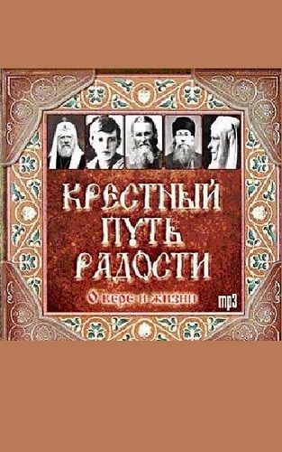 Крестный путь радости. О вере и жизни
