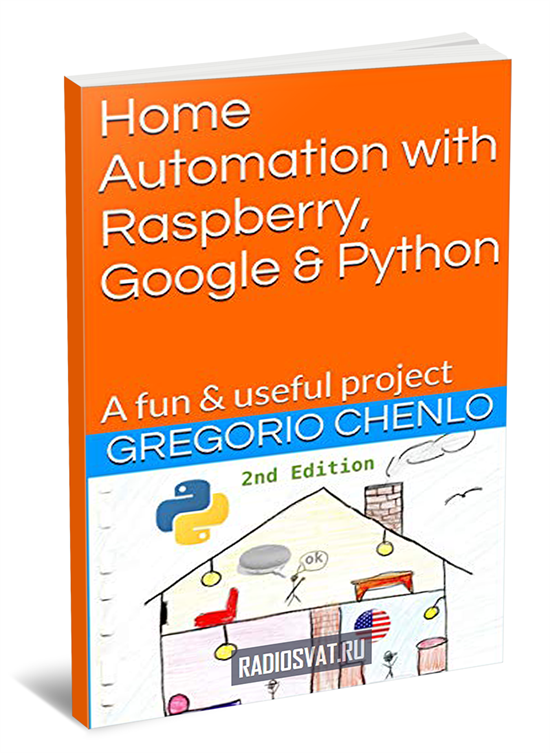 Home Automation with Raspberry, Google & Python: A fun & useful project. 2nd Edition