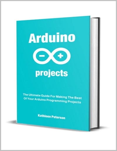 Arduino projects: The Ultimate Guide For Making The Best Of Your Arduino Programming Projects