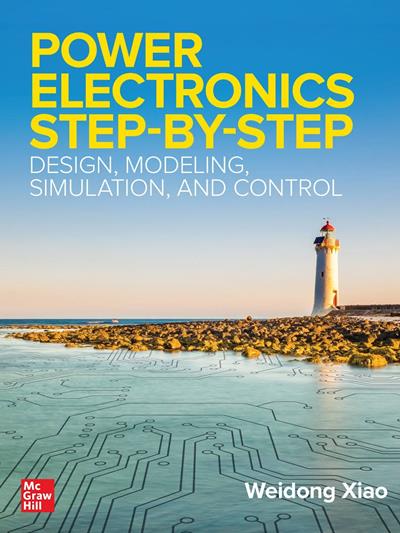 Power Electronics Step-by-Step: Design, Modeling, Simulation, and Control
