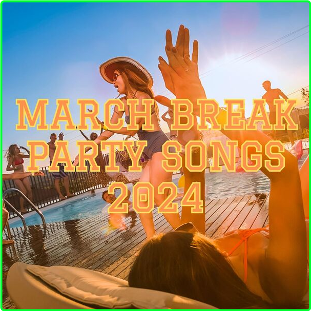 Various Artists - March Break Party Songs (2024) [320 Kbps] 21527b9318ea2c4e3af0890efda5cc3b