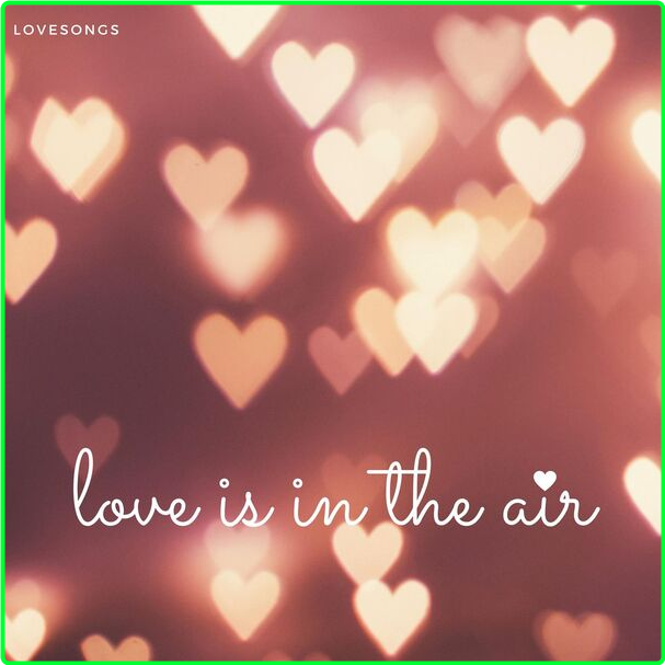 Various Artists - Lovesongs - Love Is In The Air (2024) [320 Kbps] 414451bf2a1f683a9743b833c1a9efce