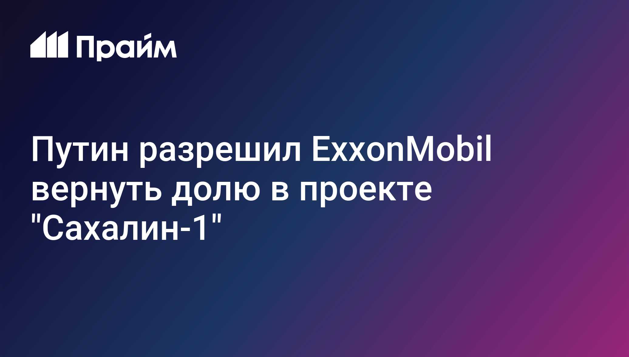 Путин разрешил ExxonMobil вернуть долю в проекте Сахалин-1