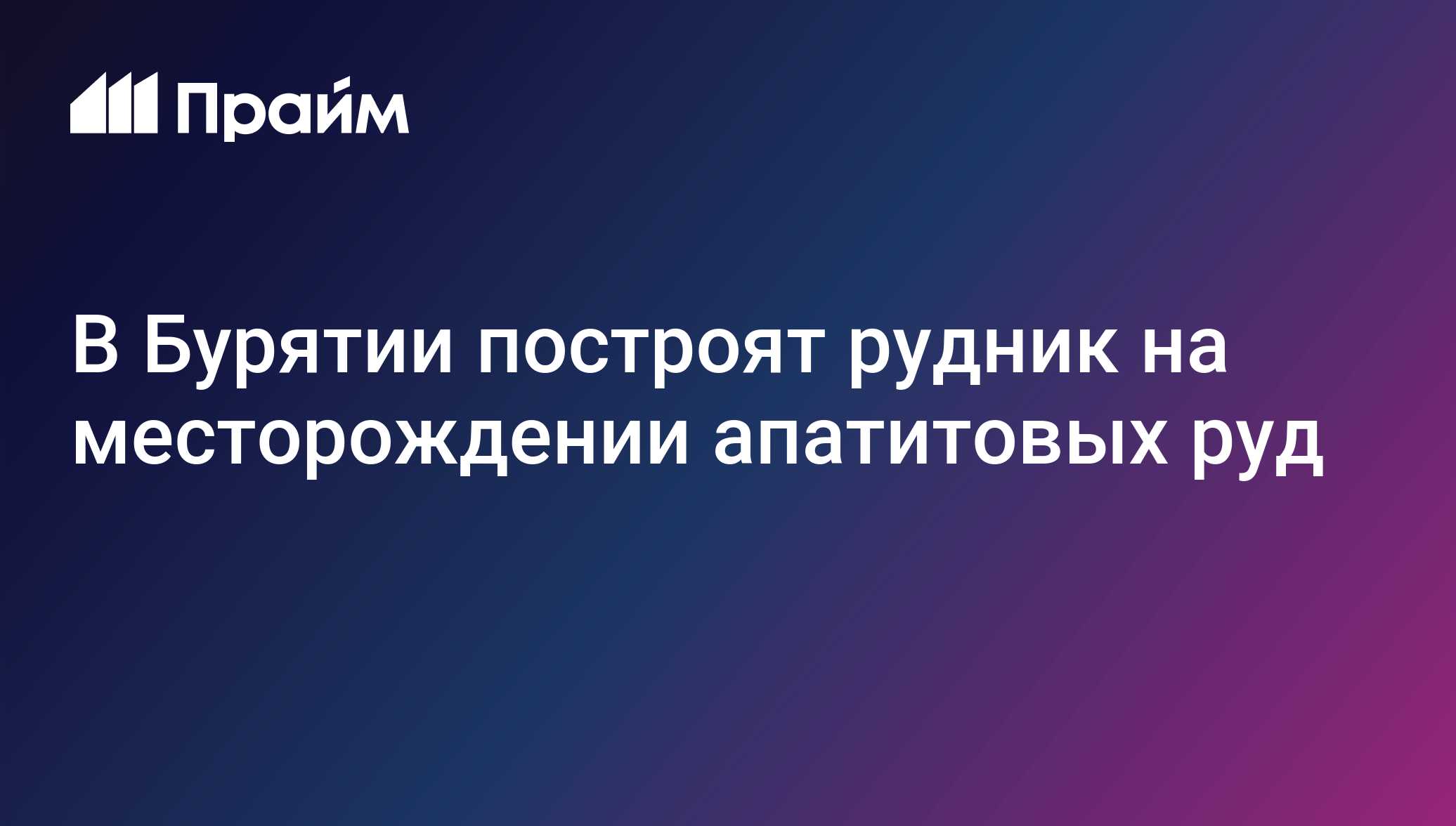 В Бурятии построят рудник на месторождении апатитовых руд