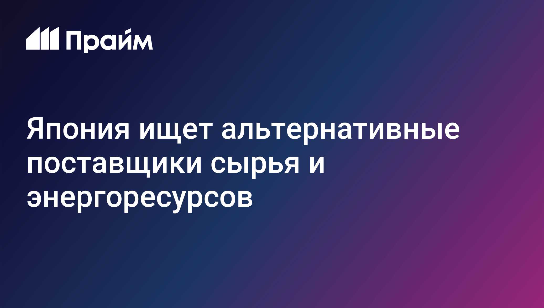 Япония ищет альтернативные поставщики сырья и энергоресурсов